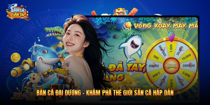 Bắn Cá Đại Dương - Khám Phá Thế Giới Săn Cá Hấp Dẫn 2026