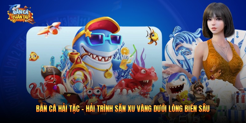 Bắn Cá Hải Tặc – Hải Trình Săn Xu Vàng Dưới Lòng Biển Sâu