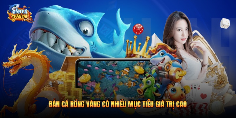 Bắn cá rồng vàng có nhiều mục tiêu giá trị cao