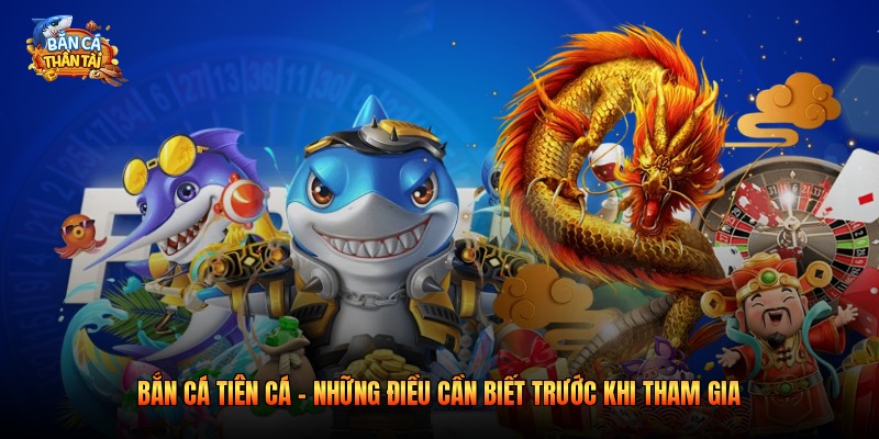 Bắn Cá Tiên Cá - Những Điều Cần Biết Khi Tham Gia 2026