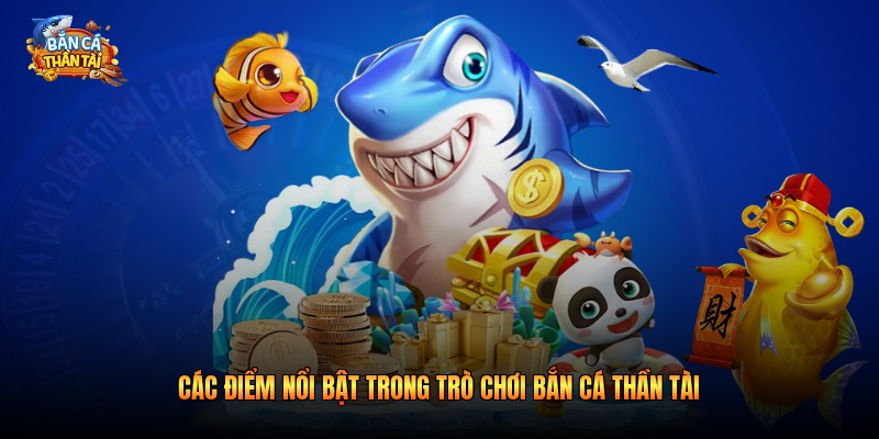Các điểm nổi bật trong trò chơi bắn cá thần tài