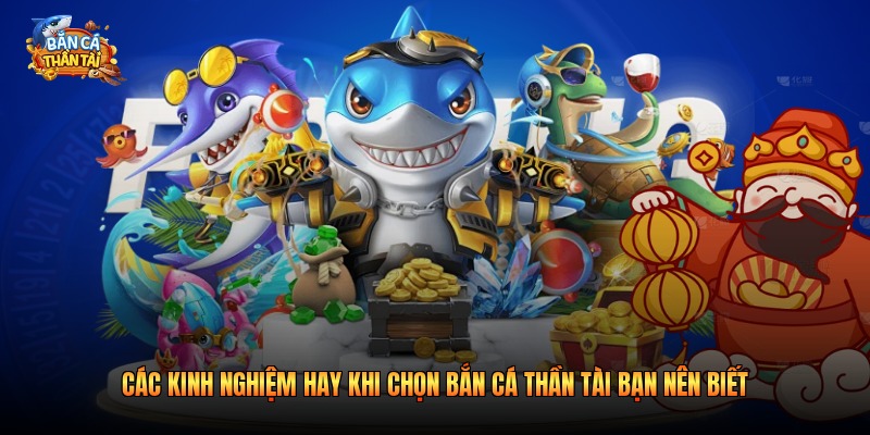 Các kinh nghiệm hay khi chọn bắn cá thần tài bạn nên biết