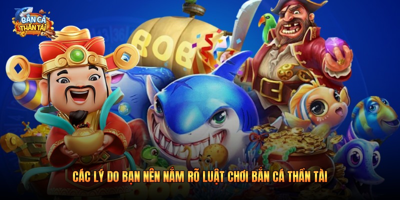 Các lý do bạn nên nắm rõ luật chơi bắn cá thần tài