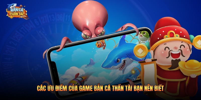 Các ưu điểm của game bắn cá Thần Tài bạn nên biết