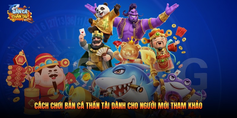 Cách Chơi Bắn Cá Thần Tài Dành Cho Người Mới 2026