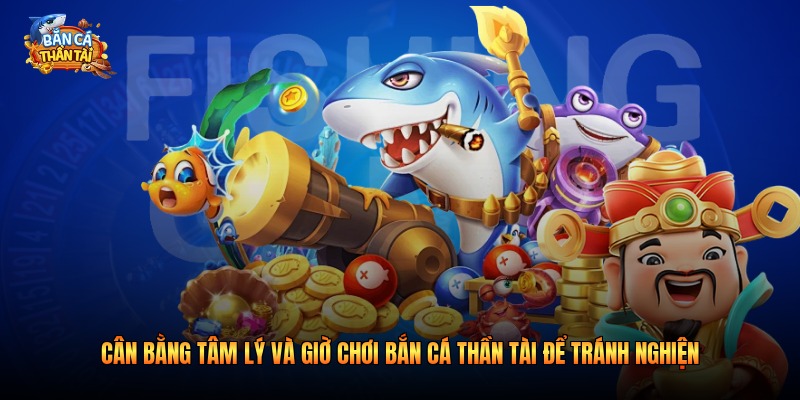 Cân bằng tâm lý và giờ chơi bắn cá thần tài để tránh nghiện