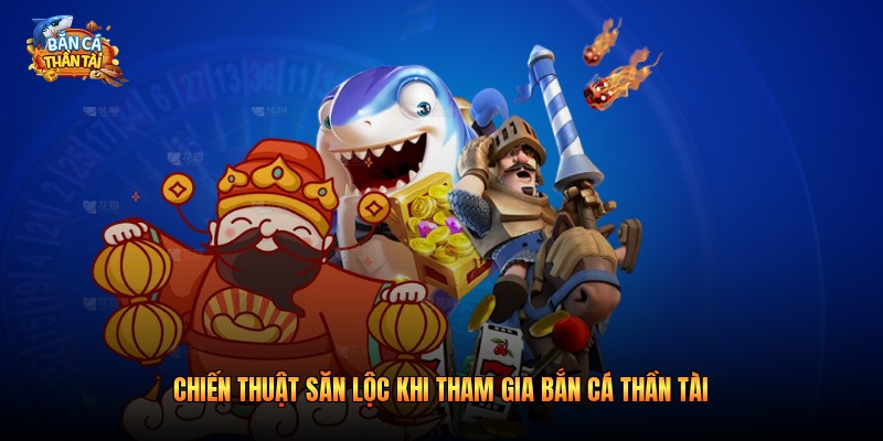 Chiến thuật săn lộc khi tham gia bắn cá thần tài