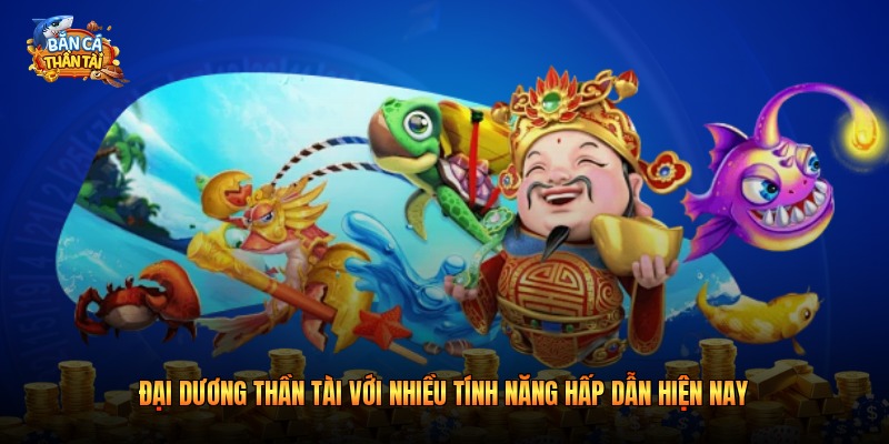 Đại Dương Thần Tài Với Nhiều Tính Năng Hấp Dẫn 2026
