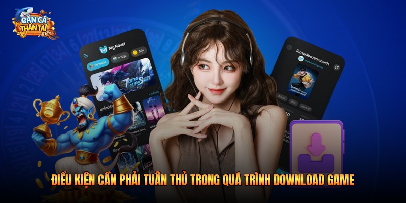 Điều kiện cần phải tuân thủ trong quá trình download game