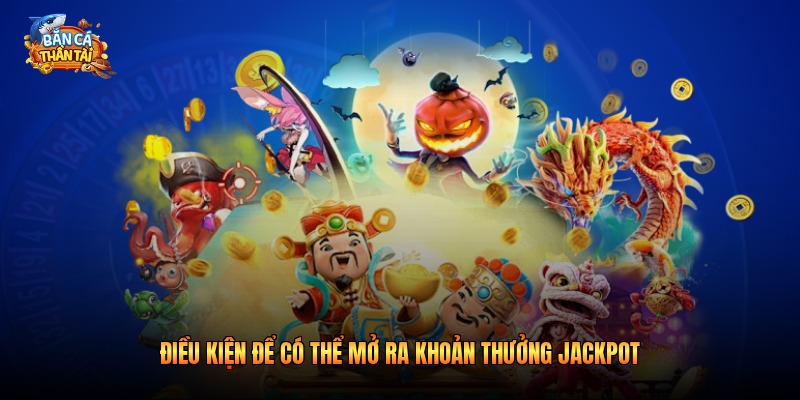 Điều kiện để có thể mở ra khoản thưởng Jackpot