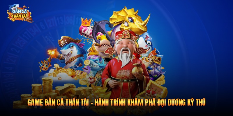 Game bắn cá thần tài - Hành Trình Khám Phá Đại Dương 2026