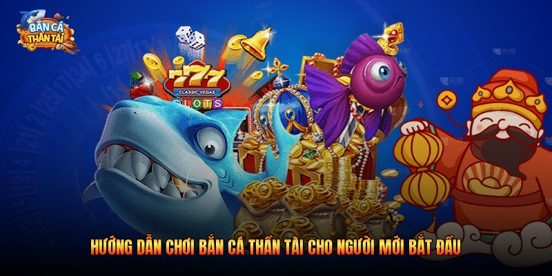 Hướng Dẫn Chơi Bắn Cá Thần Tài Cho Người Mới Bắt Đầu