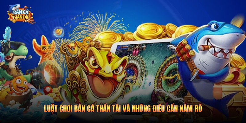 Luật Chơi Bắn Cá Thần Tài Và Những Điều Cần Nắm Rõ