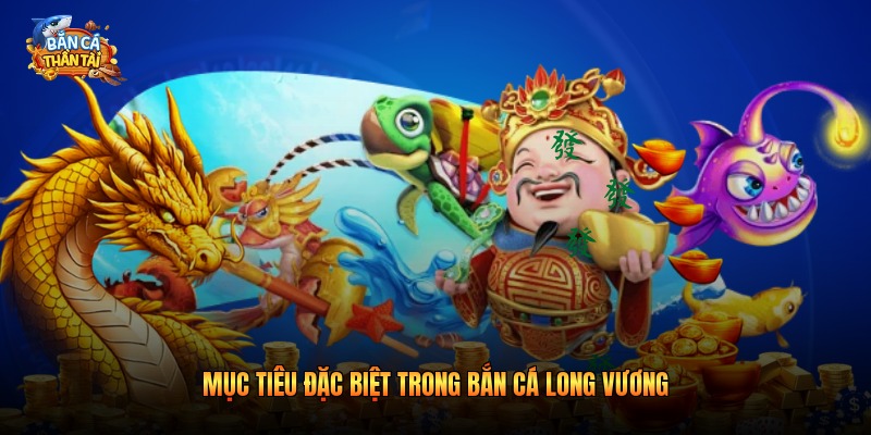 Mục tiêu đặc biệt trong bắn cá long vương