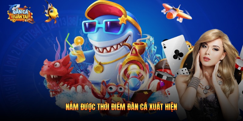 Nắm được thời điểm đàn cá xuất hiện
