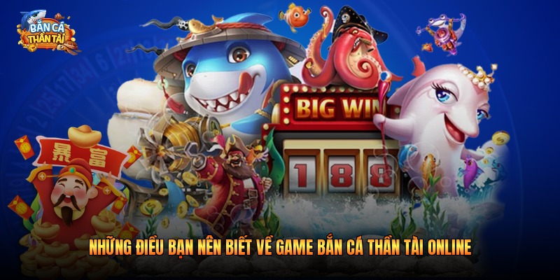 Những điều bạn nên biết về game bắn cá Thần Tài online