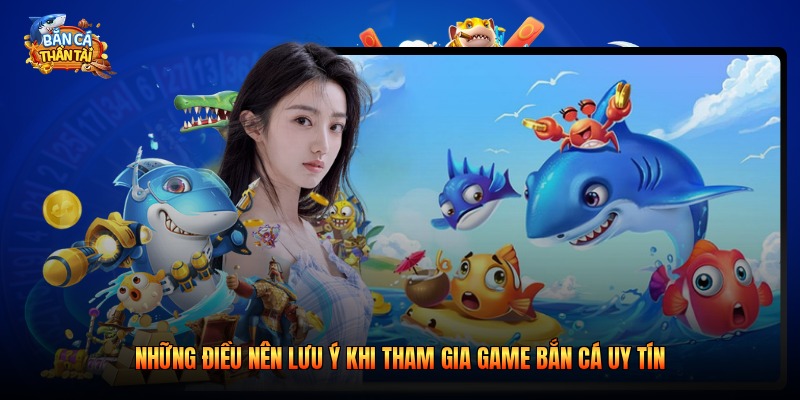 Những điều nên lưu ý khi tham gia game bắn cá uy tín