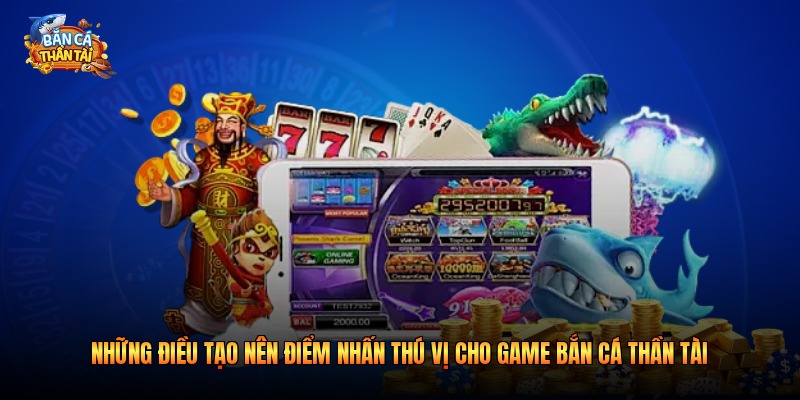 Những điều tạo nên điểm nhấn thú vị cho game bắn cá thần tài