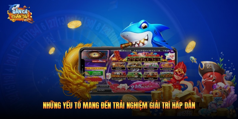 Những yếu tố mang đến trải nghiệm giải trí hấp dẫn