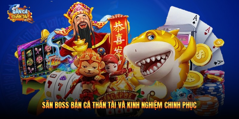 Săn Boss Bắn Cá Thần Tài Và Kinh Nghiệm Chinh Phục