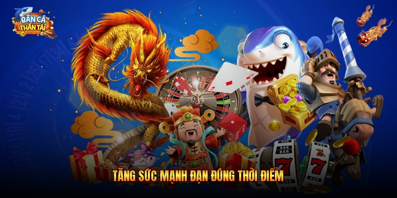 Tăng sức mạnh đạn đúng thời điểm