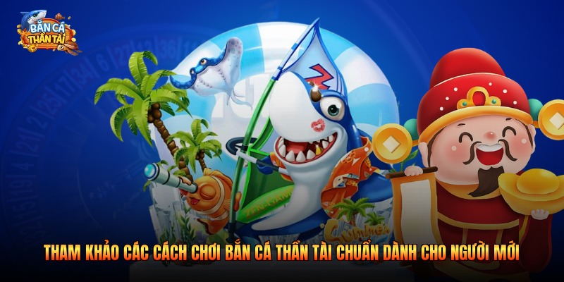 Tham khảo các cách chơi bắn cá thần tài chuẩn dành cho người mới