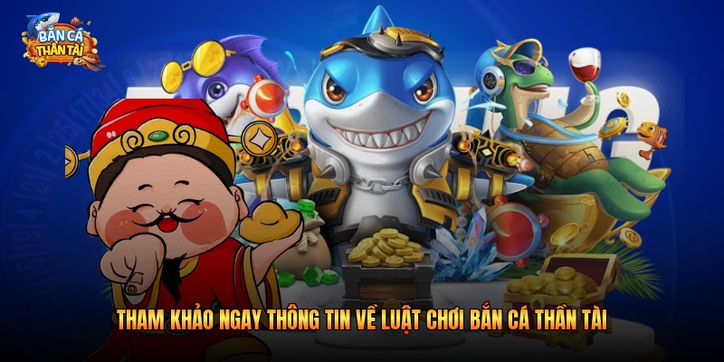 Tham khảo ngay thông tin về luật chơi bắn cá thần tài