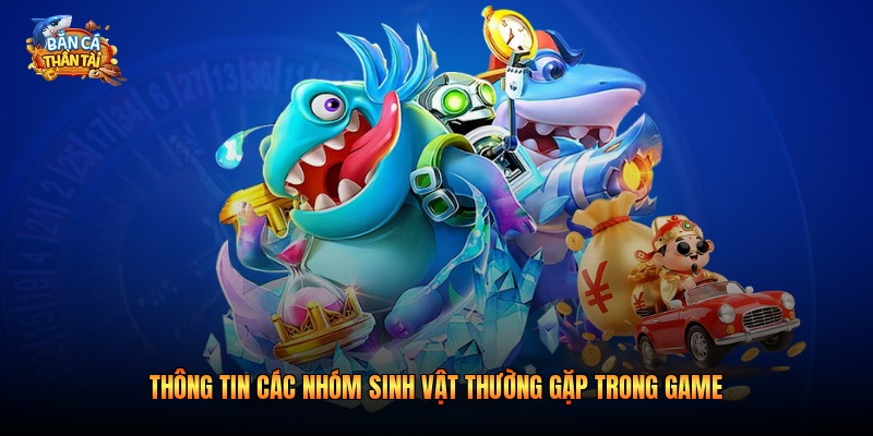 Thông tin các nhóm sinh vật thường gặp trong game