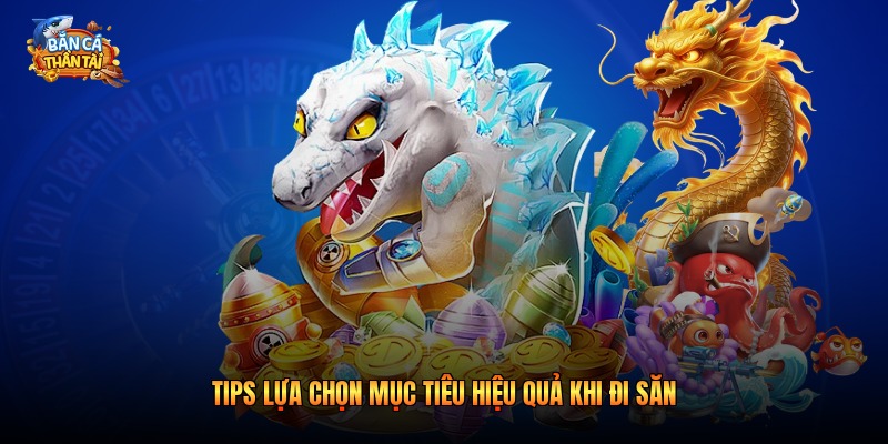 Tips lựa chọn mục tiêu hiệu quả khi đi săn