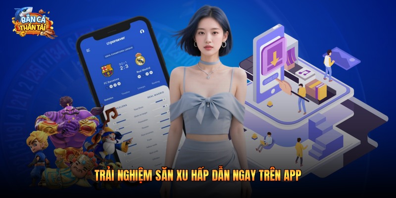 Trải nghiệm săn xu hấp dẫn ngay trên app