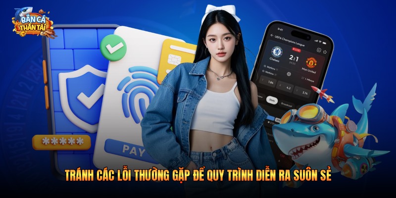 Tránh các lỗi thường gặp để quy trình diễn ra suôn sẻ